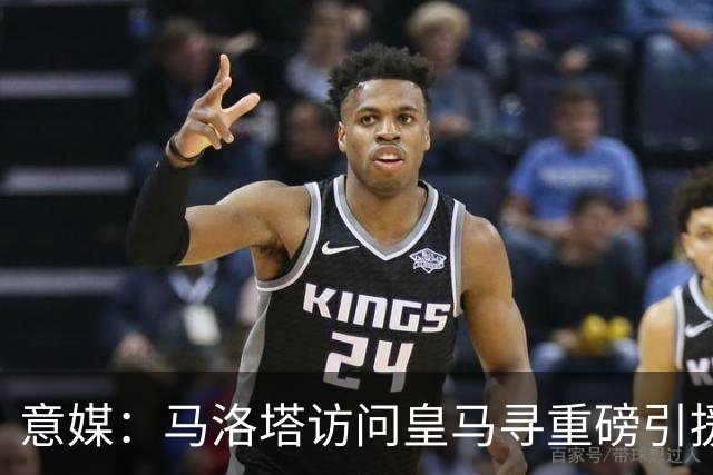意媒：马洛塔访问皇马寻重磅引援，可能询问居莱尔、罗德里戈等人