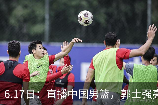 6.17日：直播中国男篮，郭士强亮出终极底牌，杨瀚森胡金秋双塔能否镇住澳大利亚